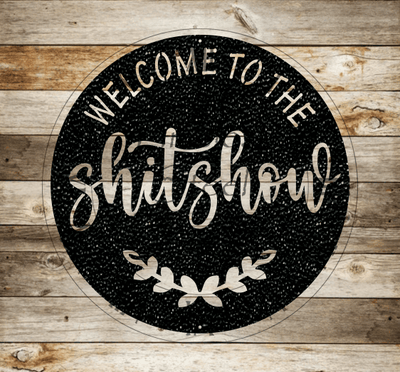 Welcome To The Shitshow Round - Timeless Steel Designs