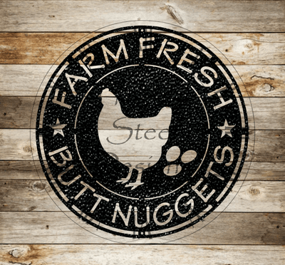 Farm Fresh Butt Nuggets - Timeless Steel Designs