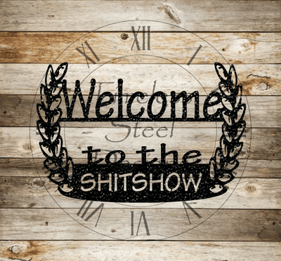 Welcome To The Shitshow Sign - Timeless Steel Designs