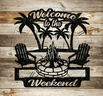 Welcome to the Weekend Sign - Timeless Steel Designs